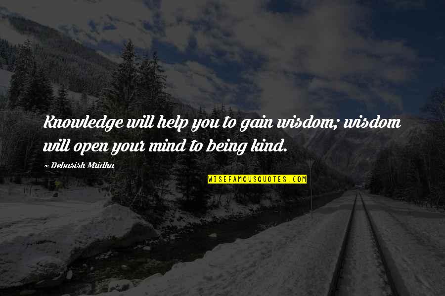 Being Kind To All Quotes By Debasish Mridha: Knowledge will help you to gain wisdom; wisdom