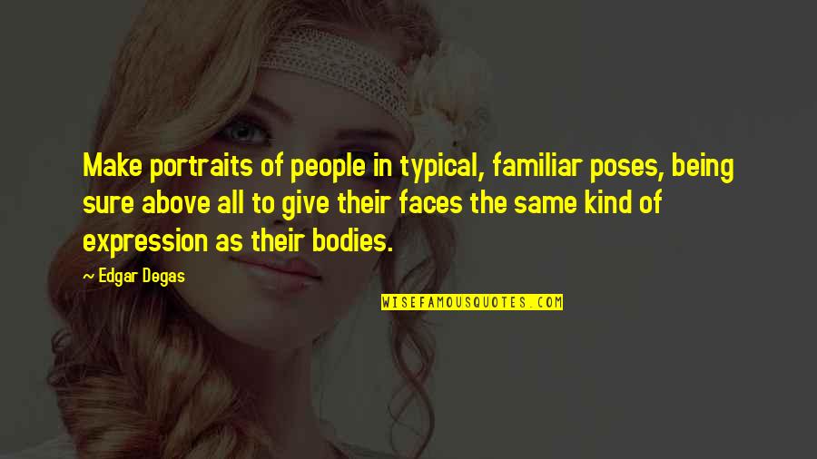 Being Kind To All Quotes By Edgar Degas: Make portraits of people in typical, familiar poses,