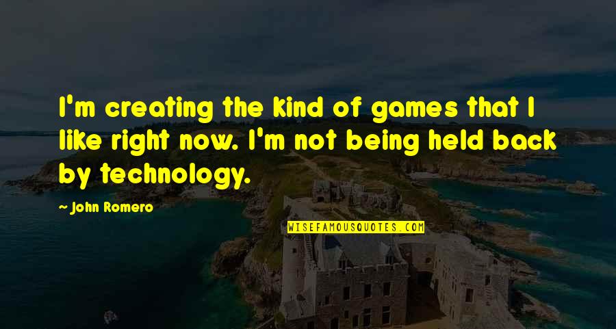 Being Kind To All Quotes By John Romero: I'm creating the kind of games that I