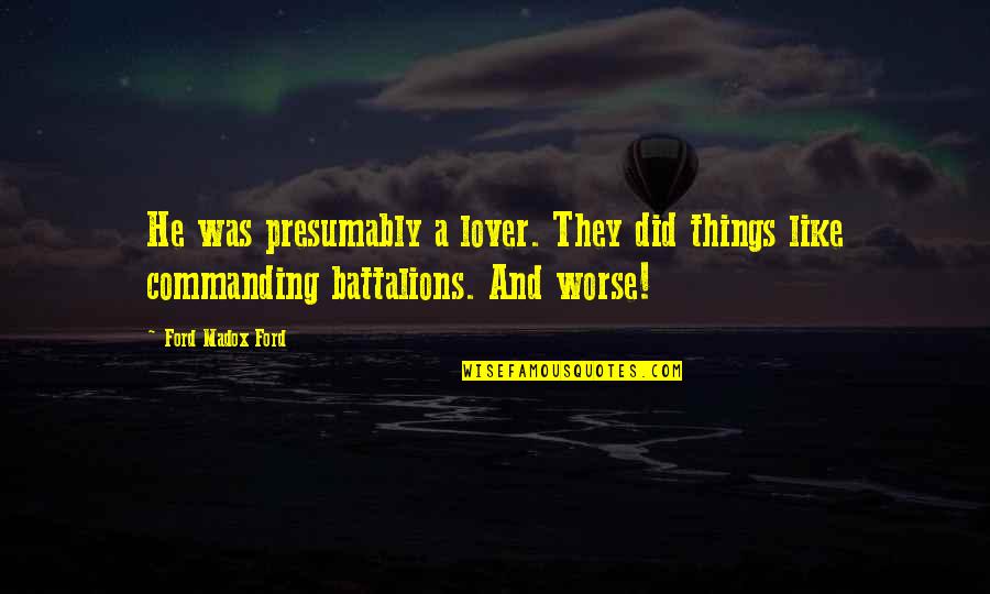 Being Kind To Everyone You Meet Quotes By Ford Madox Ford: He was presumably a lover. They did things