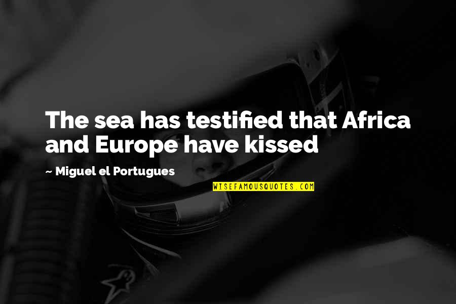 Being Kind To Others At Work Quotes By Miguel El Portugues: The sea has testified that Africa and Europe