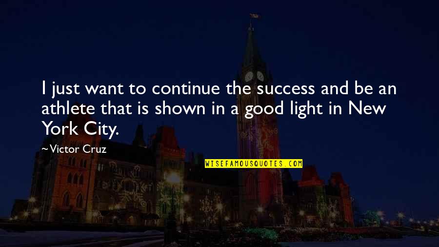 Being Kind To Others At Work Quotes By Victor Cruz: I just want to continue the success and