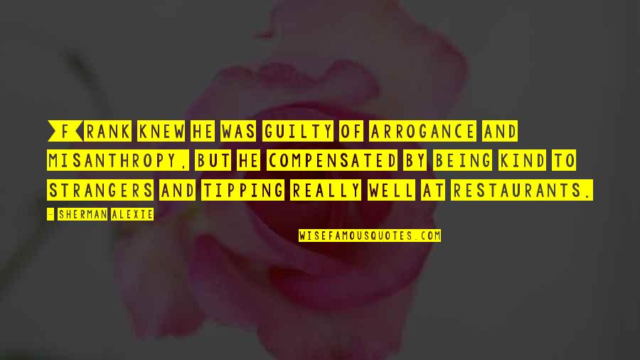 Being Kind To Strangers Quotes By Sherman Alexie: [F]rank knew he was guilty of arrogance and