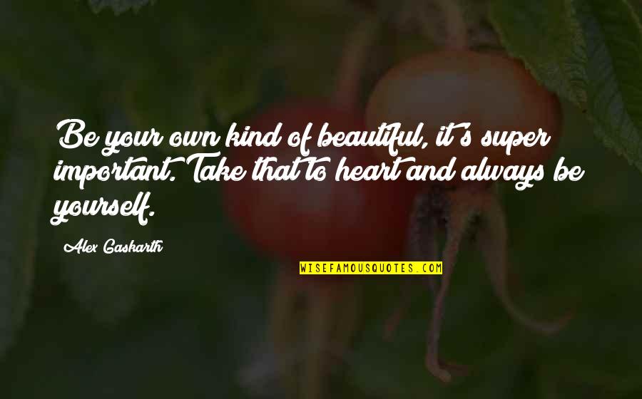 Being Kind To Yourself Quotes By Alex Gaskarth: Be your own kind of beautiful, it's super