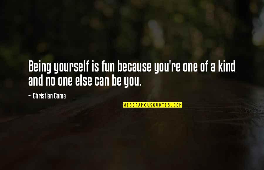Being Kind To Yourself Quotes By Christian Coma: Being yourself is fun because you're one of