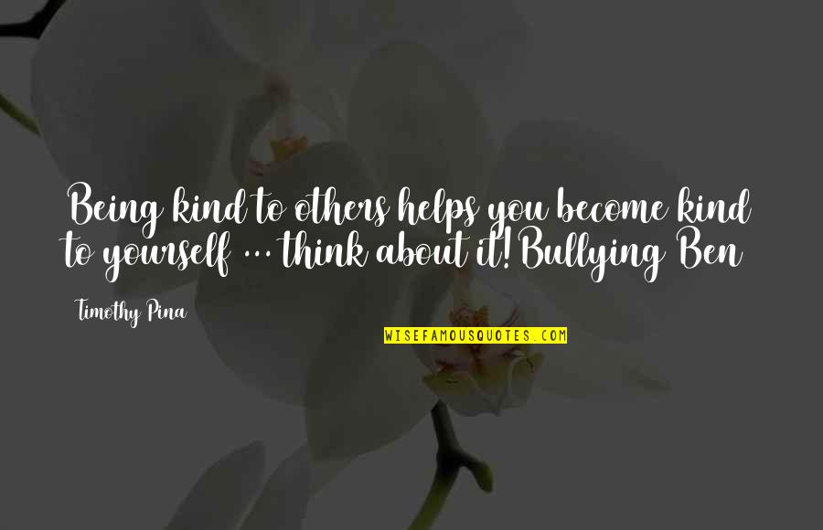 Being Kind To Yourself Quotes By Timothy Pina: Being kind to others helps you become kind