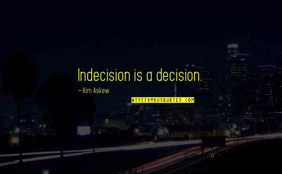 Being Kind With Your Words Quotes By Kim Askew: Indecision is a decision.