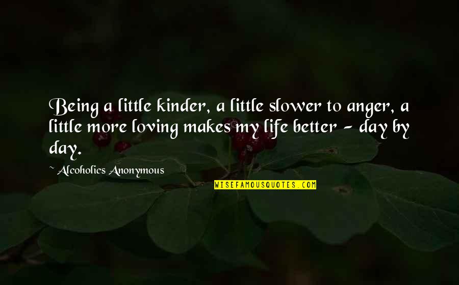 Being Kinder Quotes By Alcoholics Anonymous: Being a little kinder, a little slower to