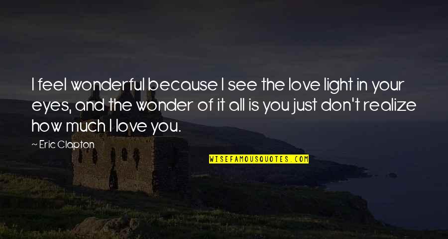 Being Kissed By The Sun Quotes By Eric Clapton: I feel wonderful because I see the love