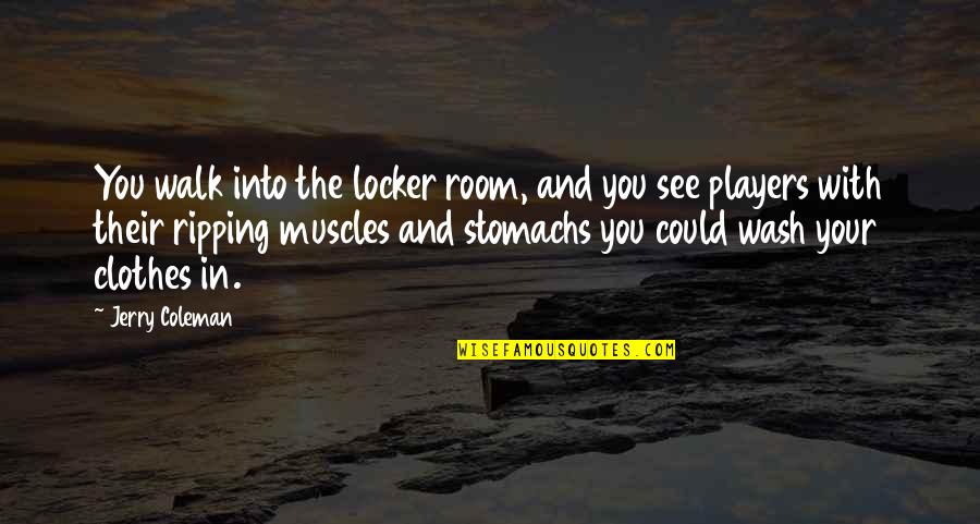 Being Kissed By The Sun Quotes By Jerry Coleman: You walk into the locker room, and you