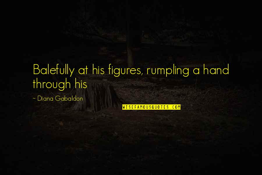 Being Kissed In The Rain Quotes By Diana Gabaldon: Balefully at his figures, rumpling a hand through Being Kissed In The Rain Quotes By Diana Gabaldon: Balefully at his figures, rumpling a hand through