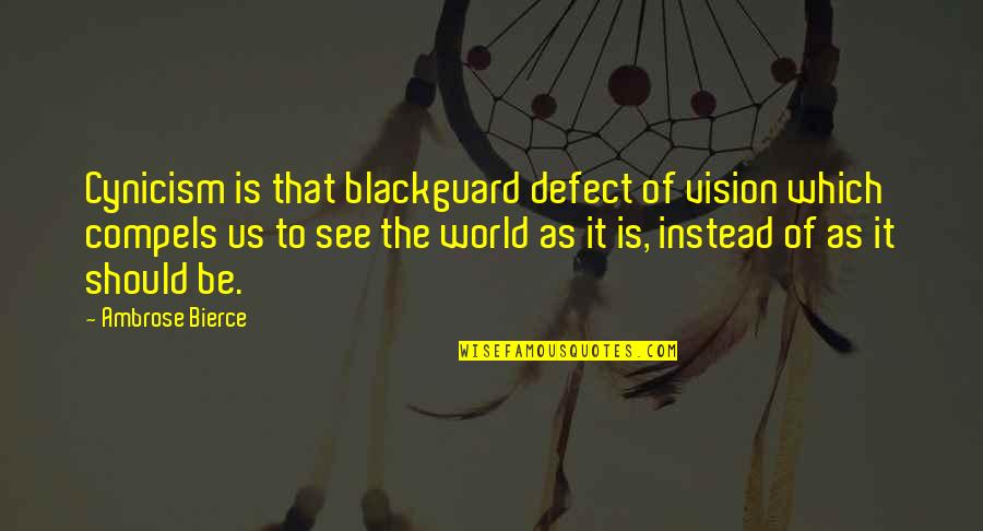 Being Knackered Quotes By Ambrose Bierce: Cynicism is that blackguard defect of vision which