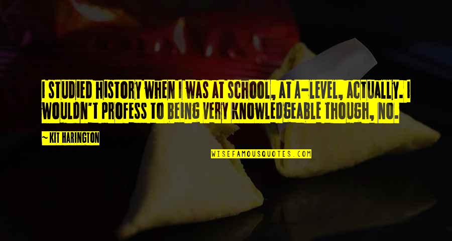 Being Knowledgeable Quotes By Kit Harington: I studied history when I was at school,