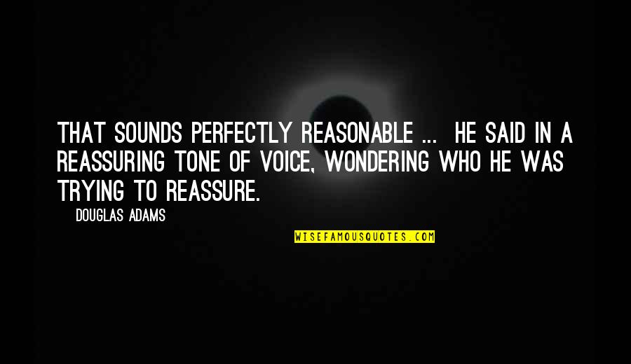 Being Known By God Quotes By Douglas Adams: That sounds perfectly reasonable ... he said in Being Known By God Quotes By Douglas Adams: That sounds perfectly reasonable ... he said in