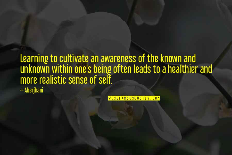 Being Known Quotes By Aberjhani: Learning to cultivate an awareness of the known