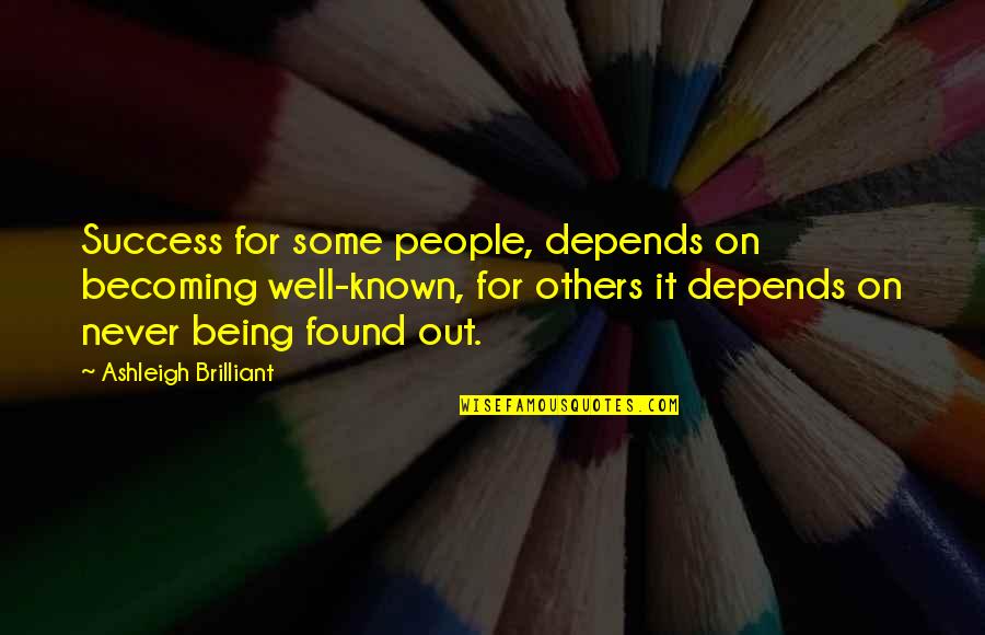 Being Known Quotes By Ashleigh Brilliant: Success for some people, depends on becoming well-known,