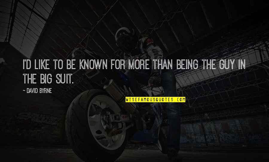 Being Known Quotes By David Byrne: I'd like to be known for more than