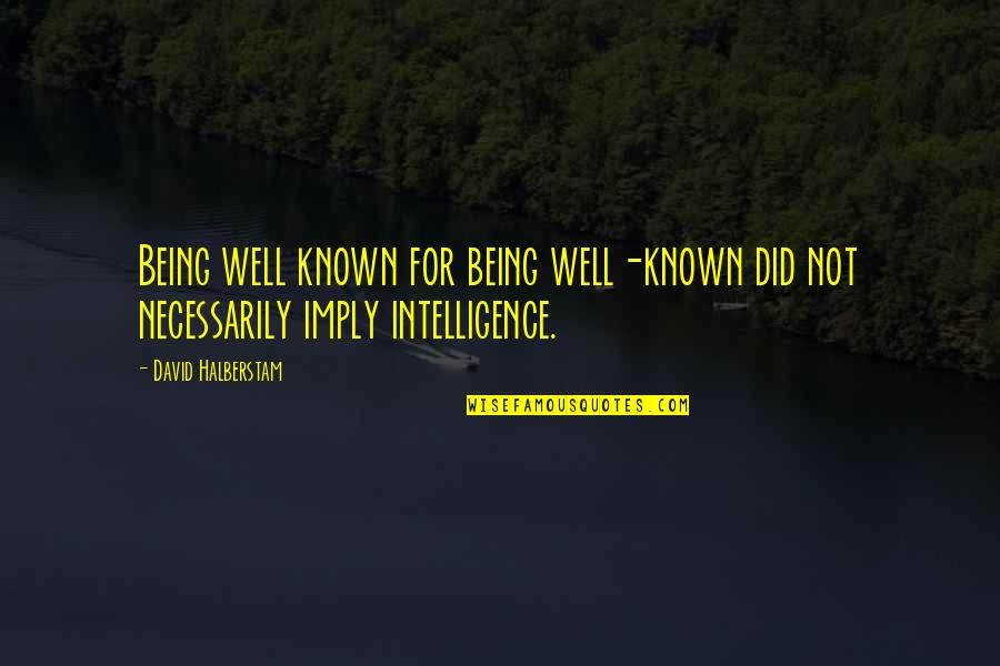 Being Known Quotes By David Halberstam: Being well known for being well-known did not