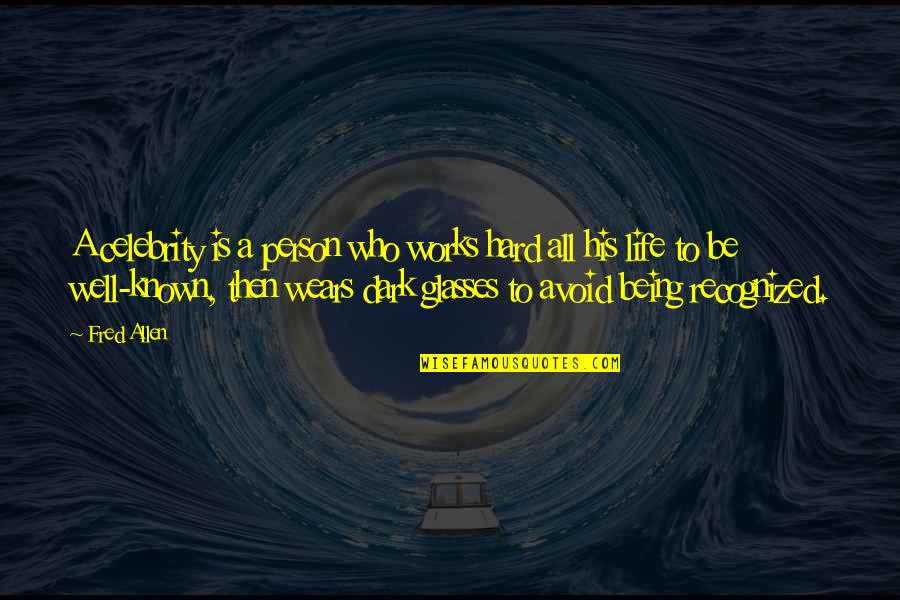 Being Known Quotes By Fred Allen: A celebrity is a person who works hard