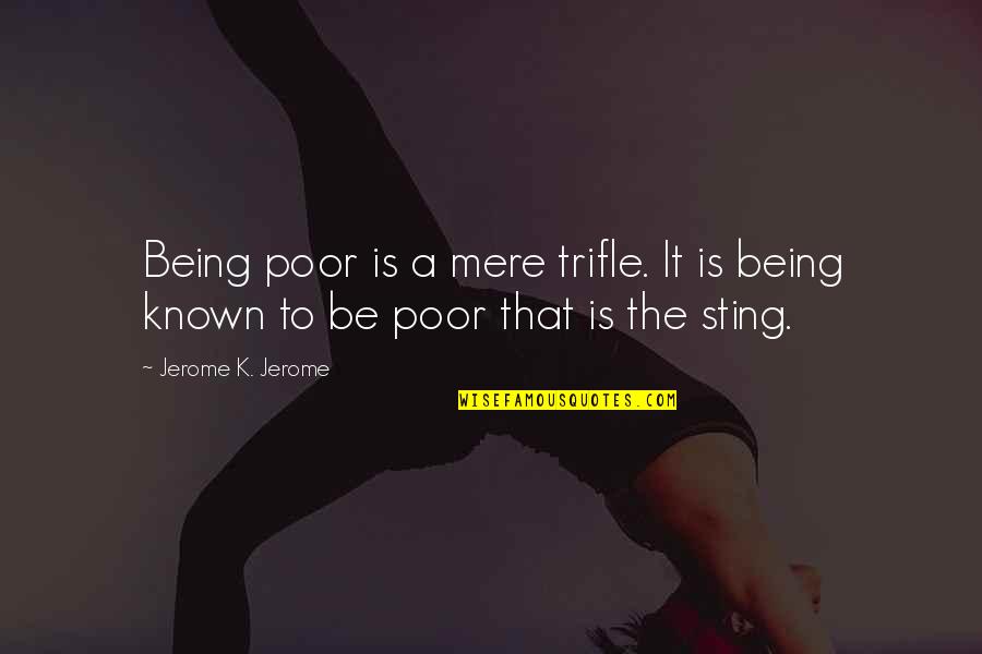 Being Known Quotes By Jerome K. Jerome: Being poor is a mere trifle. It is