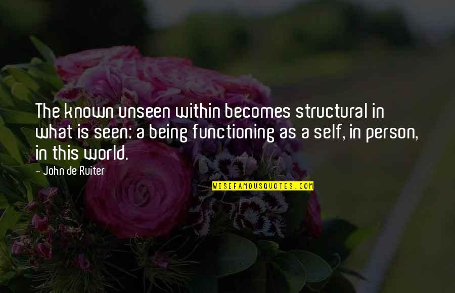 Being Known Quotes By John De Ruiter: The known unseen within becomes structural in what
