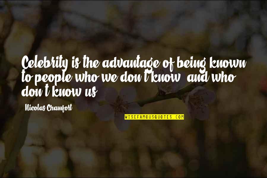 Being Known Quotes By Nicolas Chamfort: Celebrity is the advantage of being known to