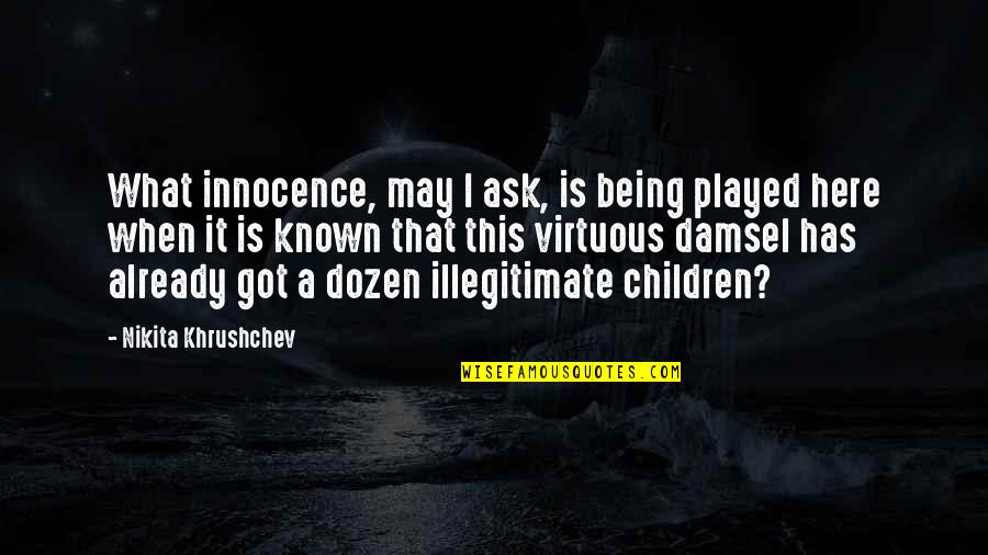 Being Known Quotes By Nikita Khrushchev: What innocence, may I ask, is being played