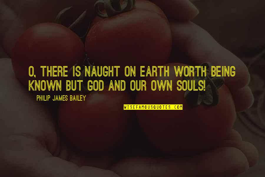Being Known Quotes By Philip James Bailey: O, there is naught on earth worth being