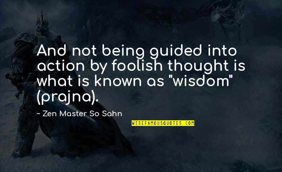 Being Known Quotes By Zen Master So Sahn: And not being guided into action by foolish