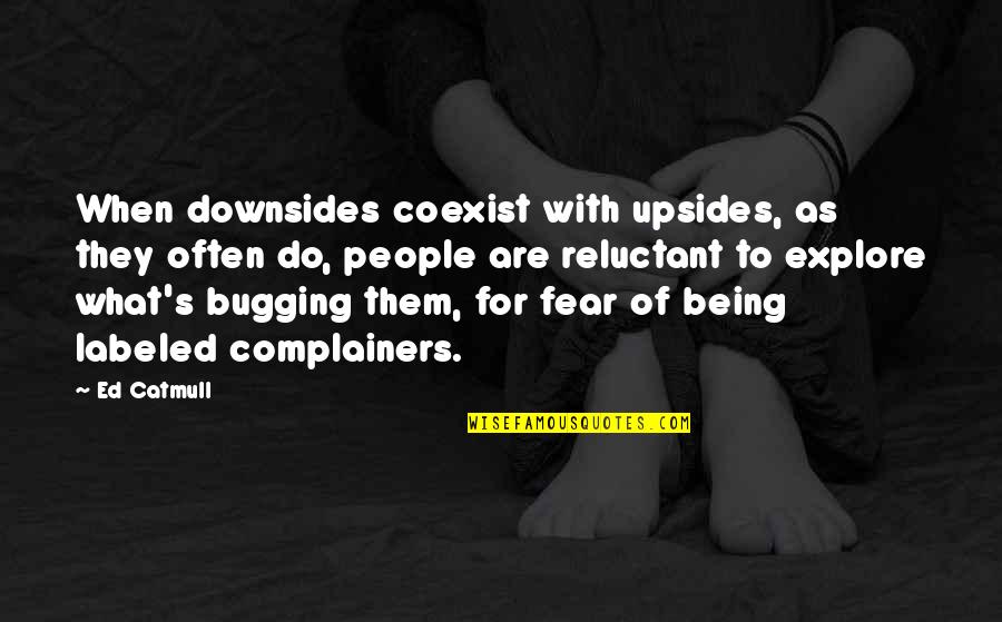 Being Labeled Quotes By Ed Catmull: When downsides coexist with upsides, as they often