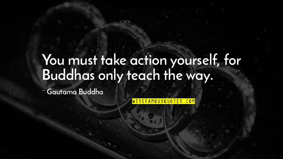 Being Labeled Quotes By Gautama Buddha: You must take action yourself, for Buddhas only