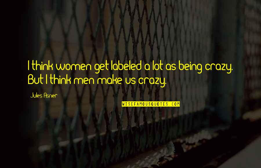 Being Labeled Quotes By Jules Asner: I think women get labeled a lot as