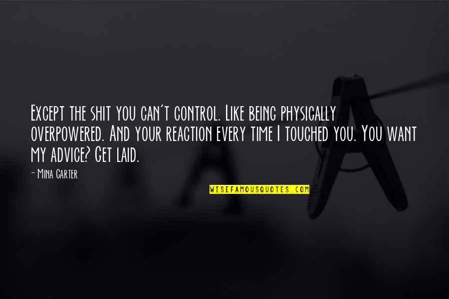 Being Laid Off Quotes By Mina Carter: Except the shit you can't control. Like being