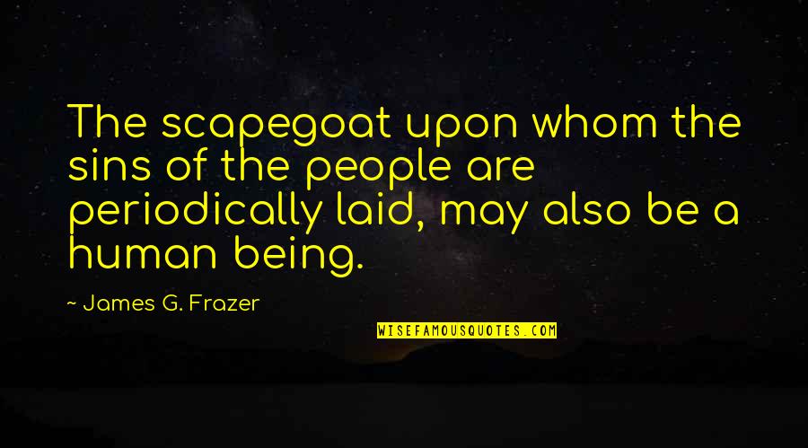 Being Laid Up Quotes By James G. Frazer: The scapegoat upon whom the sins of the Being Laid Up Quotes By James G. Frazer: The scapegoat upon whom the sins of the