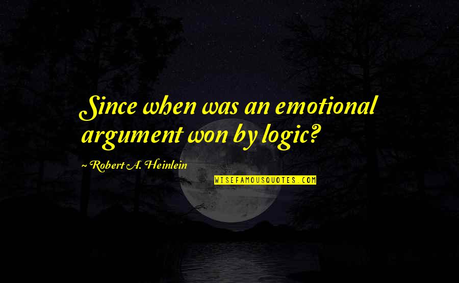 Being Laid Up Quotes By Robert A. Heinlein: Since when was an emotional argument won by Being Laid Up Quotes By Robert A. Heinlein: Since when was an emotional argument won by