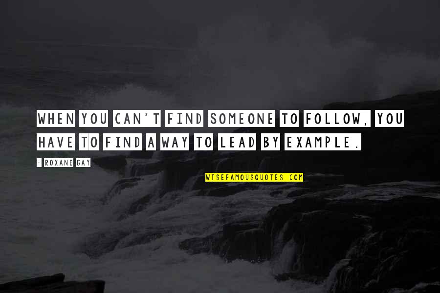 Being Laid Up Quotes By Roxane Gay: When you can't find someone to follow, you