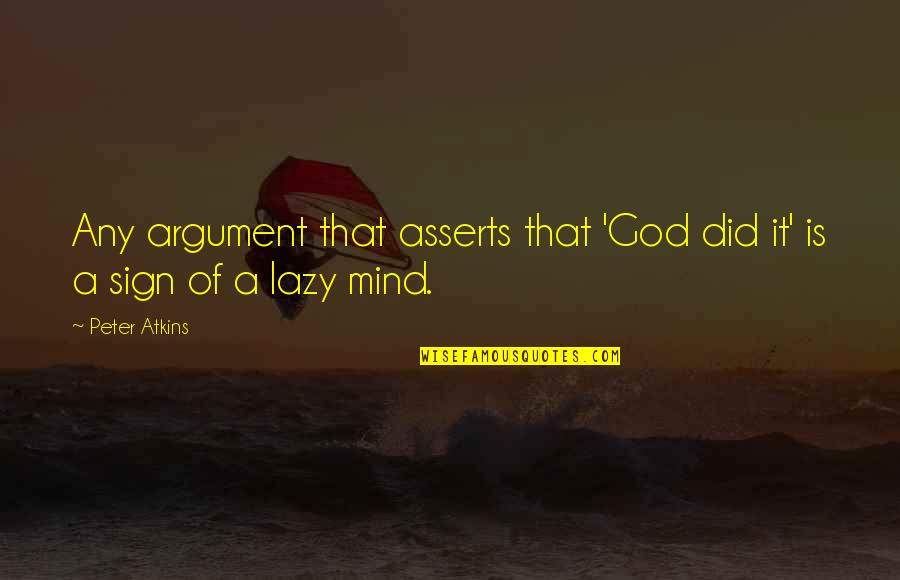 Being Lame Quotes By Peter Atkins: Any argument that asserts that 'God did it'