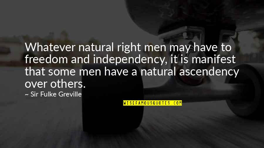 Being Lame Quotes By Sir Fulke Greville: Whatever natural right men may have to freedom