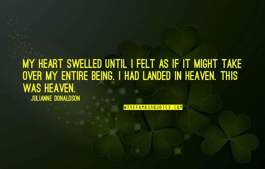 Being Landed Quotes By Julianne Donaldson: My heart swelled until I felt as if Being Landed Quotes By Julianne Donaldson: My heart swelled until I felt as if