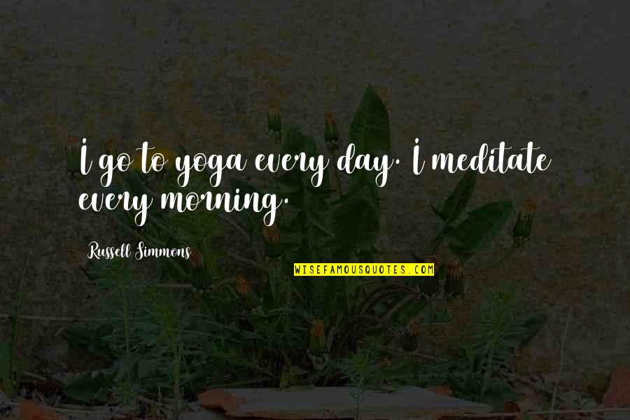 Being Landed Quotes By Russell Simmons: I go to yoga every day. I meditate Being Landed Quotes By Russell Simmons: I go to yoga every day. I meditate