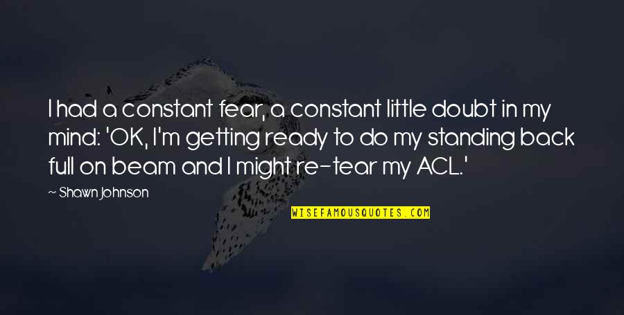Being Landed Quotes By Shawn Johnson: I had a constant fear, a constant little Being Landed Quotes By Shawn Johnson: I had a constant fear, a constant little