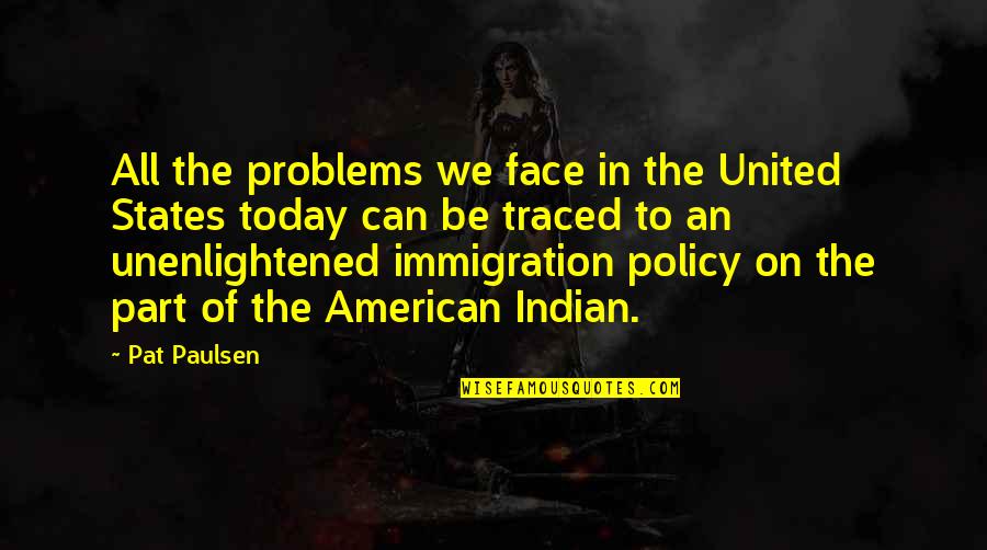 Being Last Choice Quotes By Pat Paulsen: All the problems we face in the United