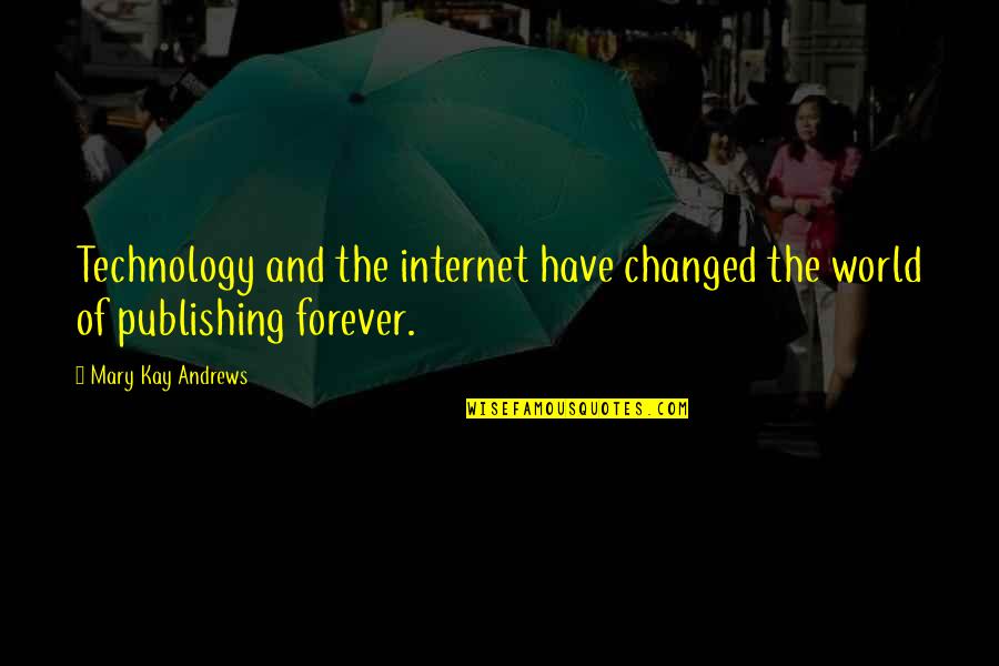 Being Last In A Relationship Quotes By Mary Kay Andrews: Technology and the internet have changed the world