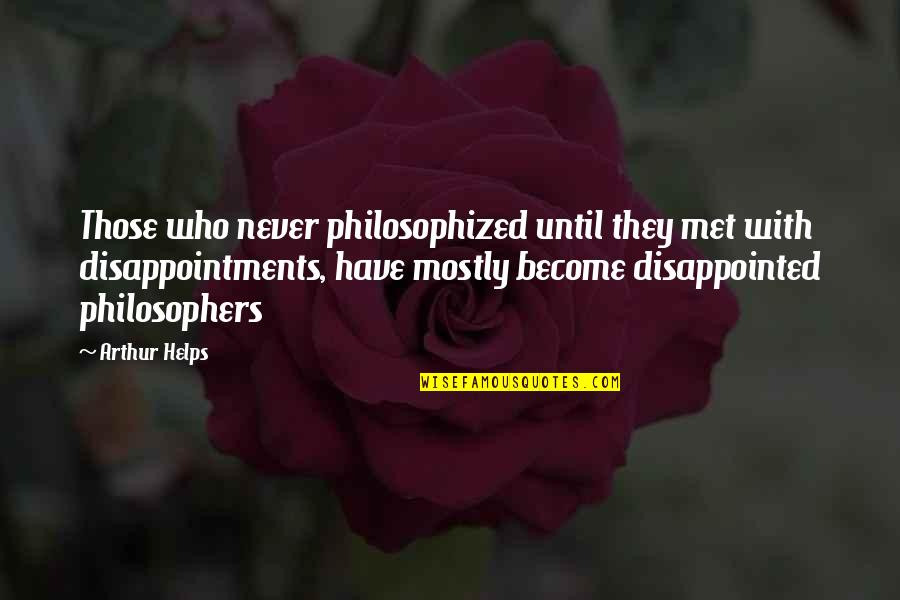 Being Last Minute Quotes By Arthur Helps: Those who never philosophized until they met with