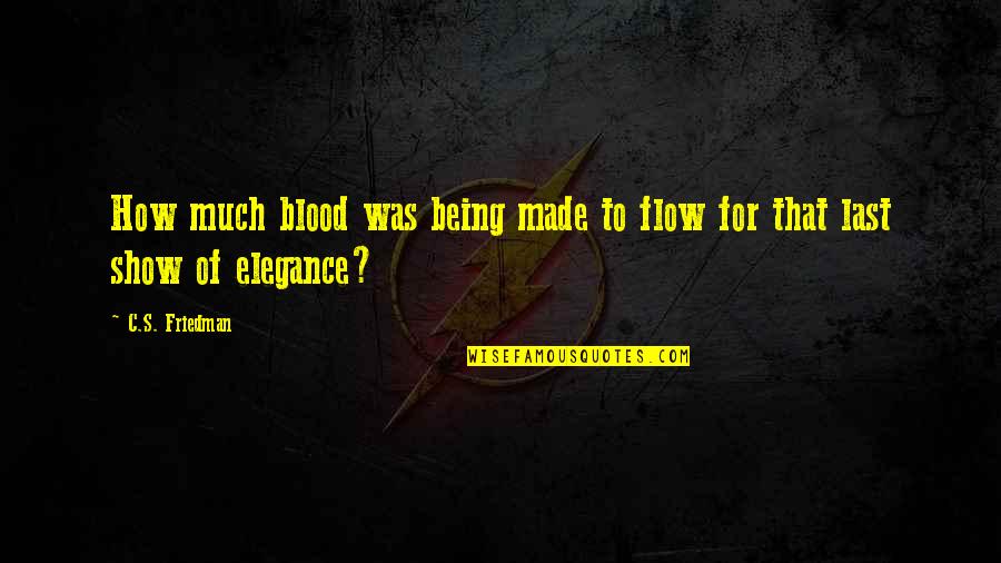 Being Last Quotes By C.S. Friedman: How much blood was being made to flow