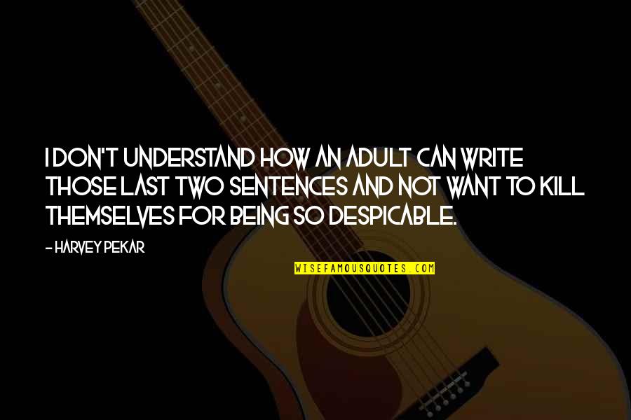 Being Last Quotes By Harvey Pekar: I don't understand how an adult can write