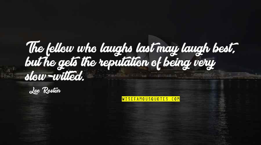Being Last Quotes By Leo Rosten: The fellow who laughs last may laugh best,