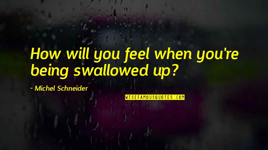 Being Last Quotes By Michel Schneider: How will you feel when you're being swallowed