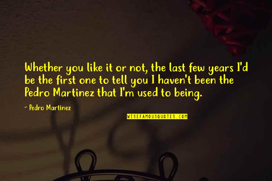 Being Last Quotes By Pedro Martinez: Whether you like it or not, the last