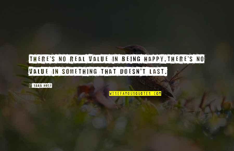 Being Last Quotes By Sara Wolf: There's no real value in being happy.There's no